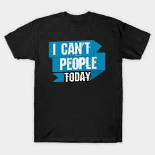 I Can't People Today T-Shirt